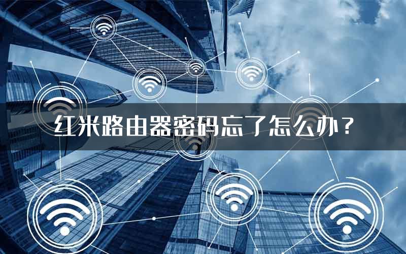 红米路由器密码忘了怎么办？