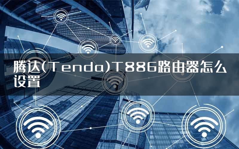腾达(Tenda)T886路由器怎么设置