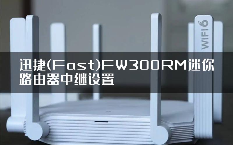 迅捷(Fast)FW300RM迷你路由器中继设置
