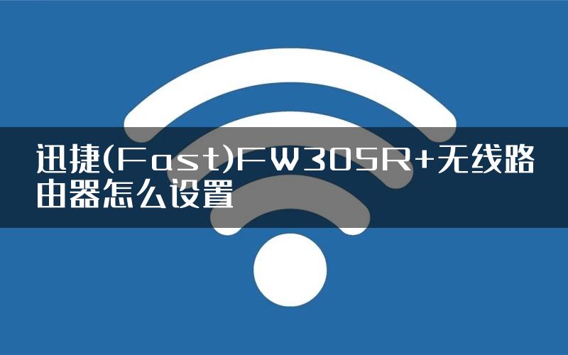 迅捷(Fast)FW305R+无线路由器怎么设置