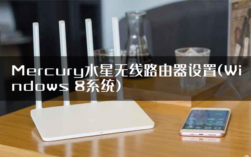 Mercury水星无线路由器设置(Windows 8系统)