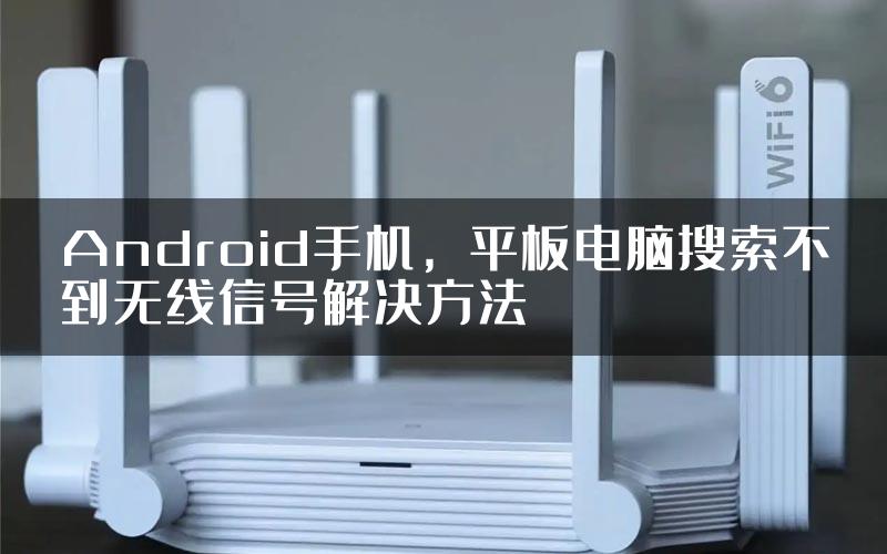 Android手机，平板电脑搜索不到无线信号解决方法