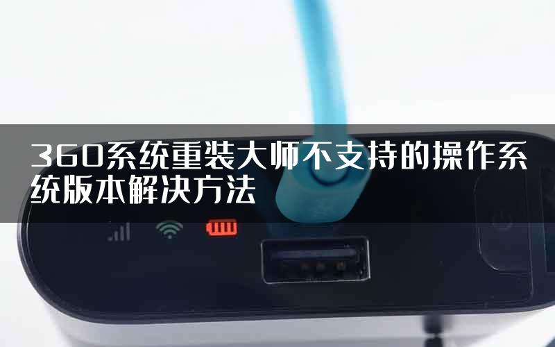 360系统重装大师不支持的操作系统版本解决方法
