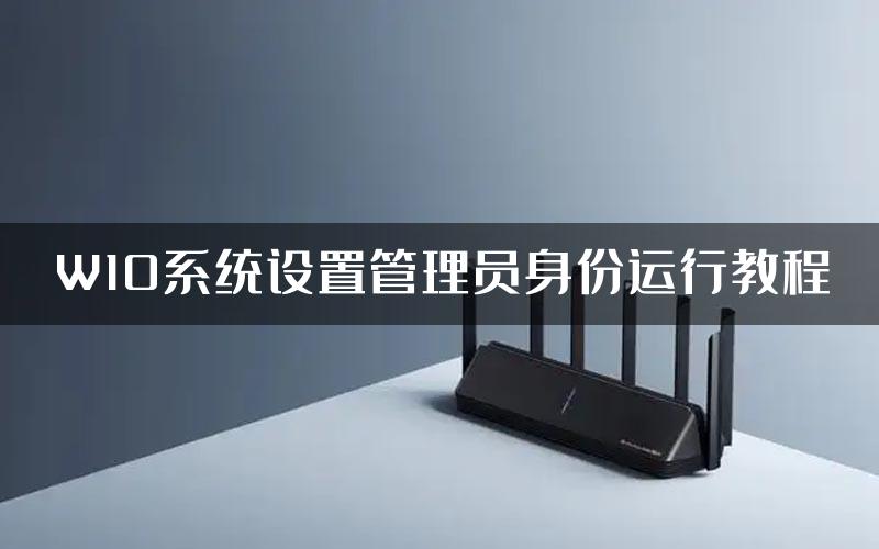 W10系统设置管理员身份运行教程