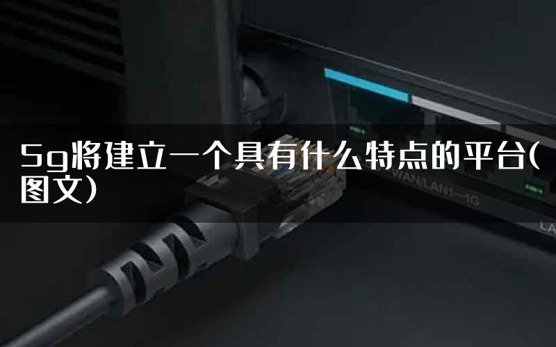 5g将建立一个具有什么特点的平台(图文)