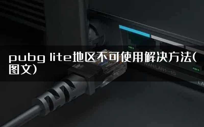 pubg lite地区不可使用解决方法(图文)