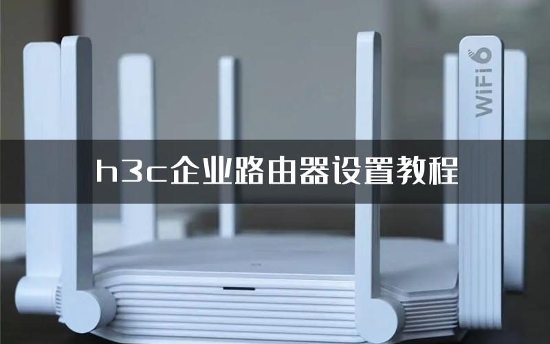 h3c企业路由器设置教程