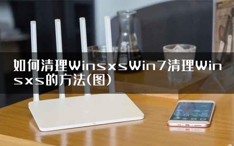 如何清理WinsxsWin7清理Winsxs的方法(图)