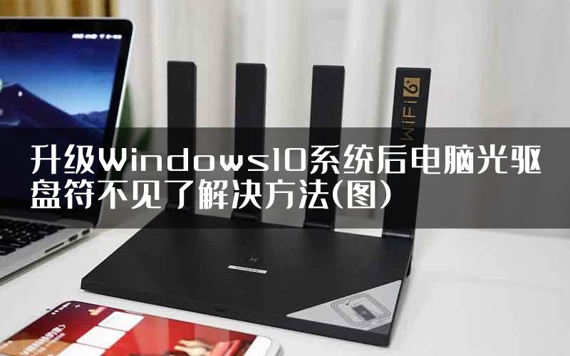 升级Windows10系统后电脑光驱盘符不见了解决方法(图)
