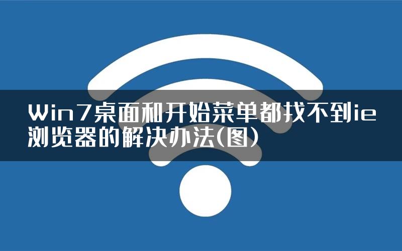Win7桌面和开始菜单都找不到ie浏览器的解决办法(图)