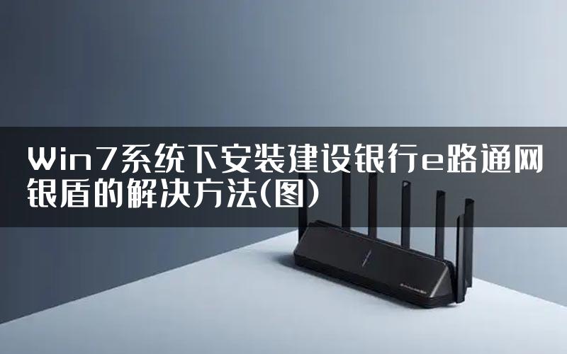 Win7系统下安装建设银行e路通网银盾的解决方法(图)
