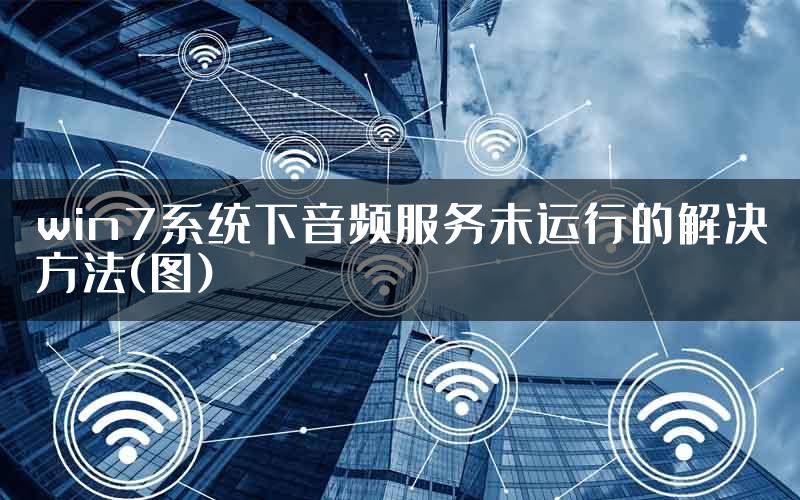 win7系统下音频服务未运行的解决方法(图)