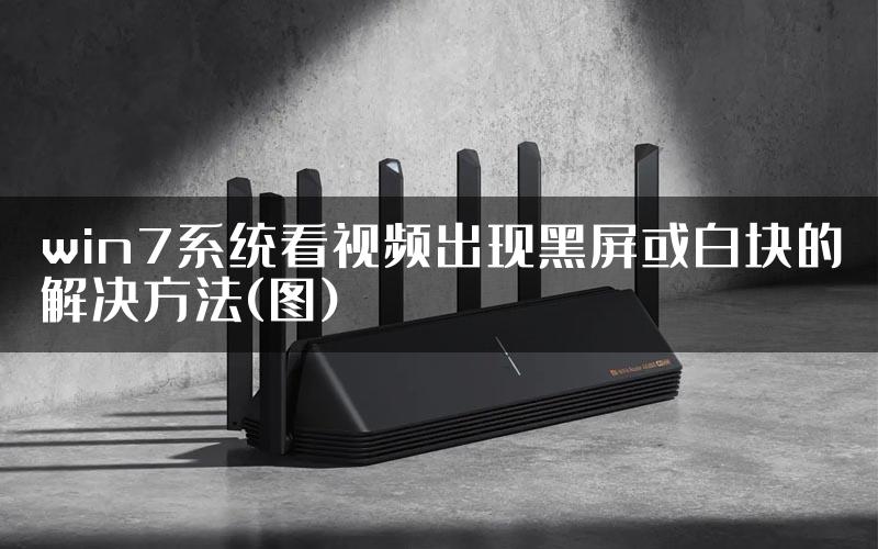 win7系统看视频出现黑屏或白块的解决方法(图)