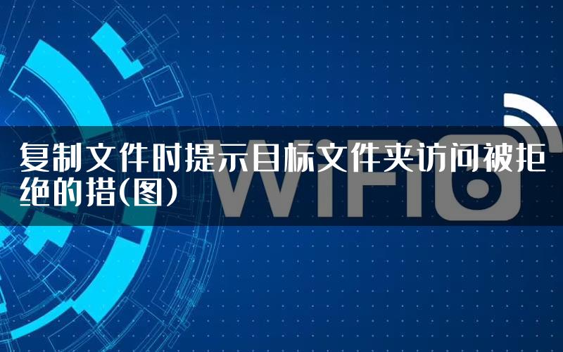 复制文件时提示目标文件夹访问被拒绝的措(图)