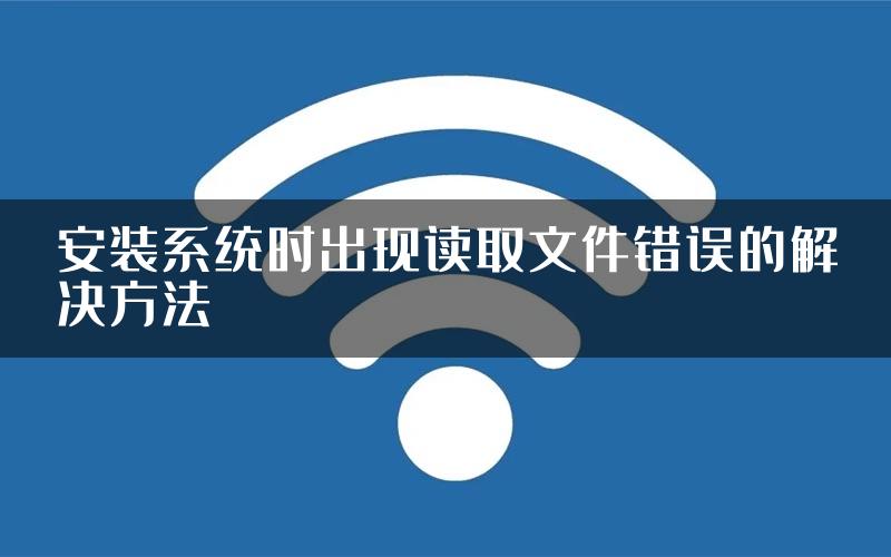 安装系统时出现读取文件错误的解决方法