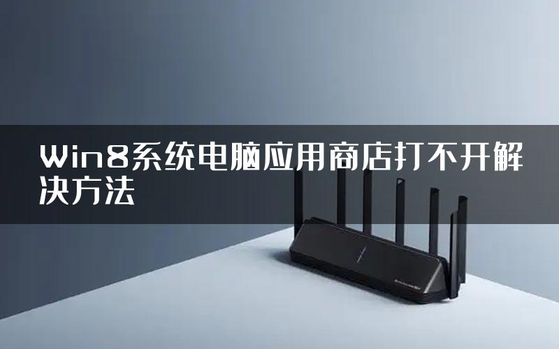 Win8系统电脑应用商店打不开解决方法