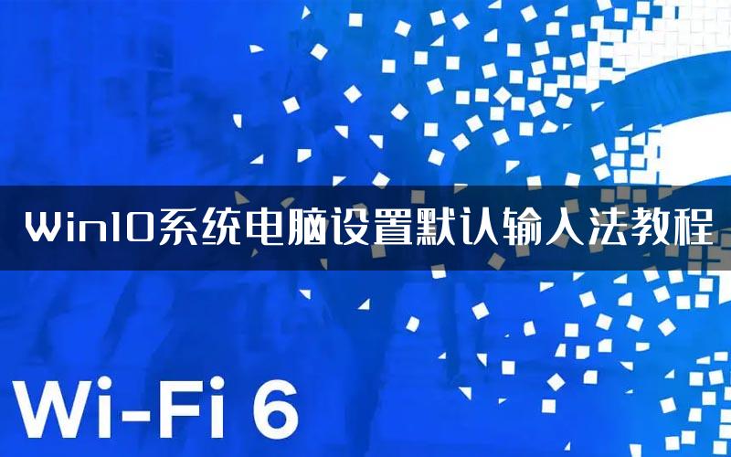Win10系统电脑设置默认输入法教程