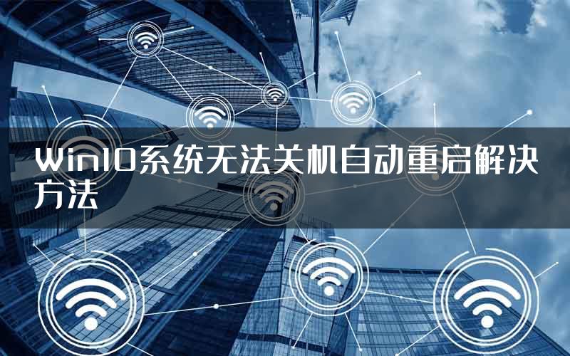 Win10系统无法关机自动重启解决方法