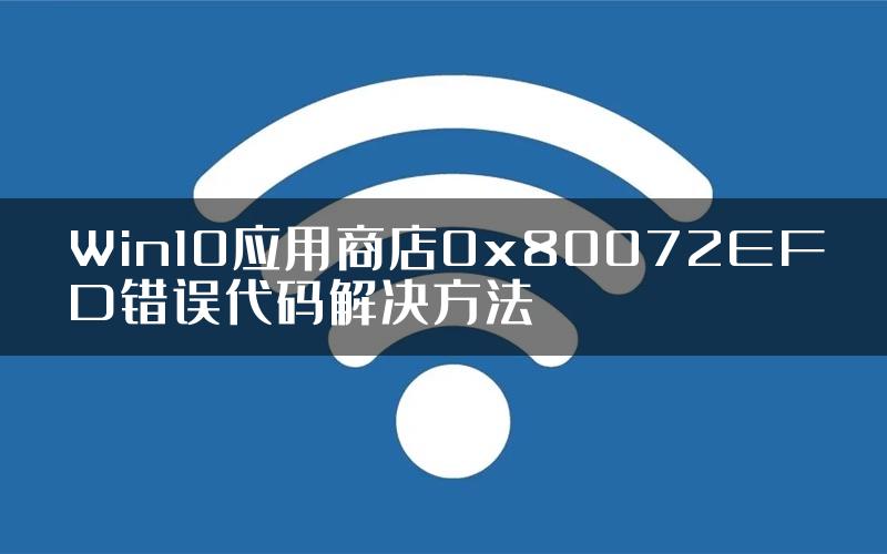 Win10应用商店0x80072EFD错误代码解决方法