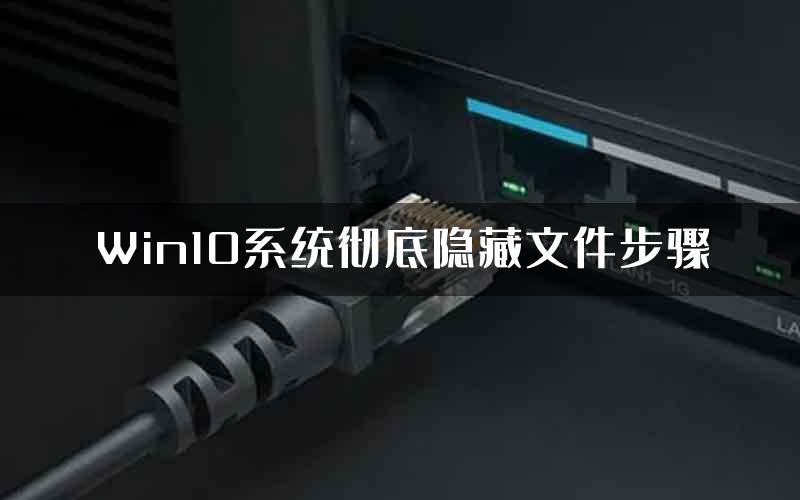 Win10系统彻底隐藏文件步骤