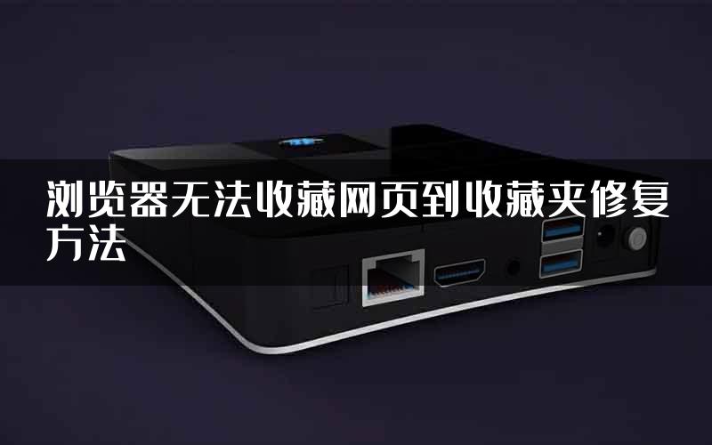 浏览器无法收藏网页到收藏夹修复方法