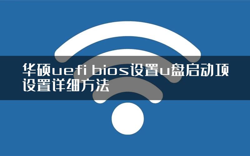 华硕uefi bios设置u盘启动项设置详细方法