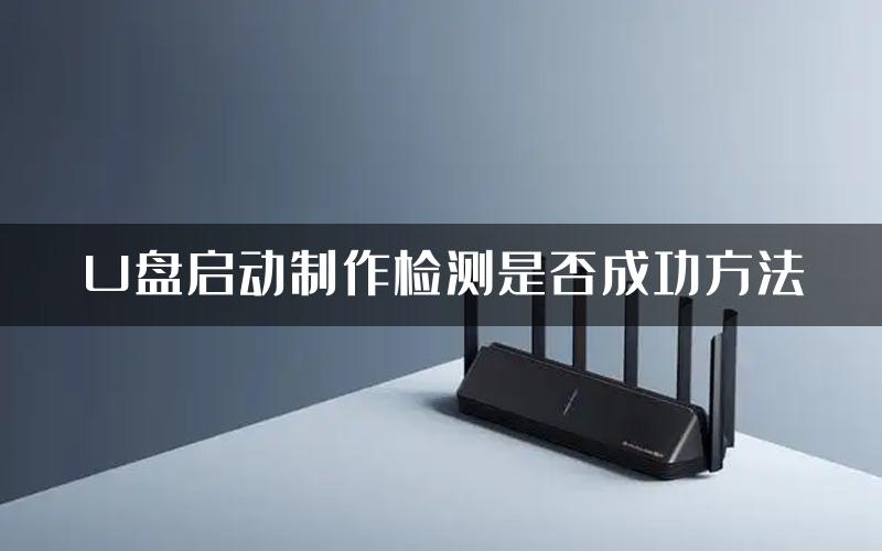 U盘启动制作检测是否成功方法