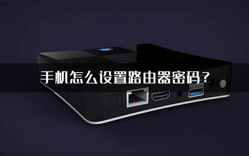 手机怎么设置路由器密码？