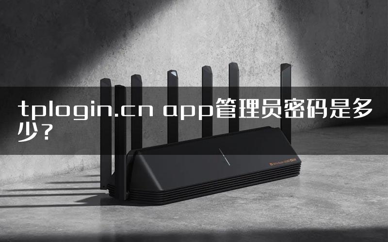 tplogin.cn app管理员密码是多少？