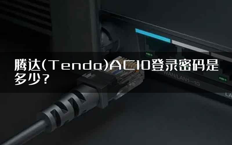 腾达(Tenda)AC10登录密码是多少？