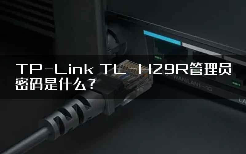 TP-Link TL-H29R管理员密码是什么？