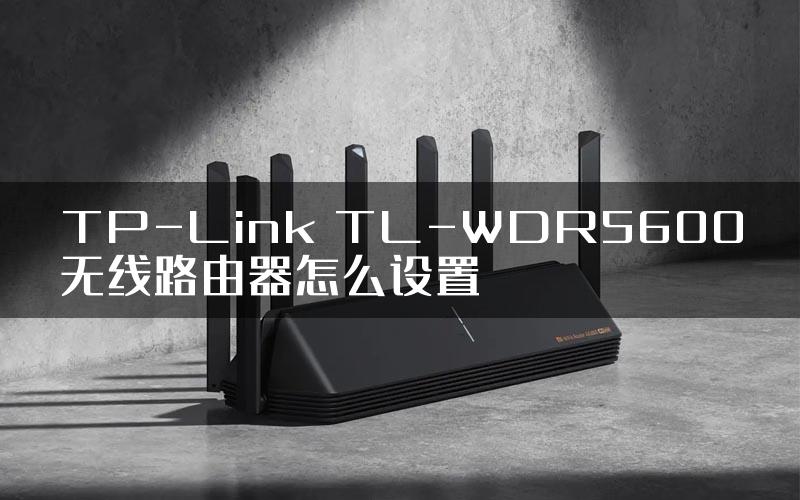 TP-Link TL-WDR5600无线路由器怎么设置
