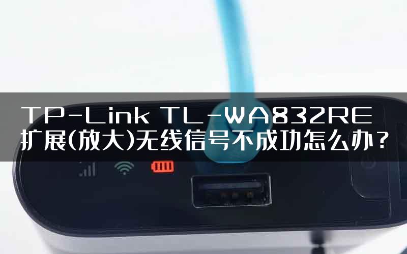 TP-Link TL-WA832RE扩展(放大)无线信号不成功怎么办？