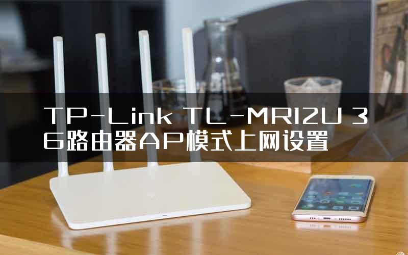TP-Link TL-MR12U 3G路由器AP模式上网设置