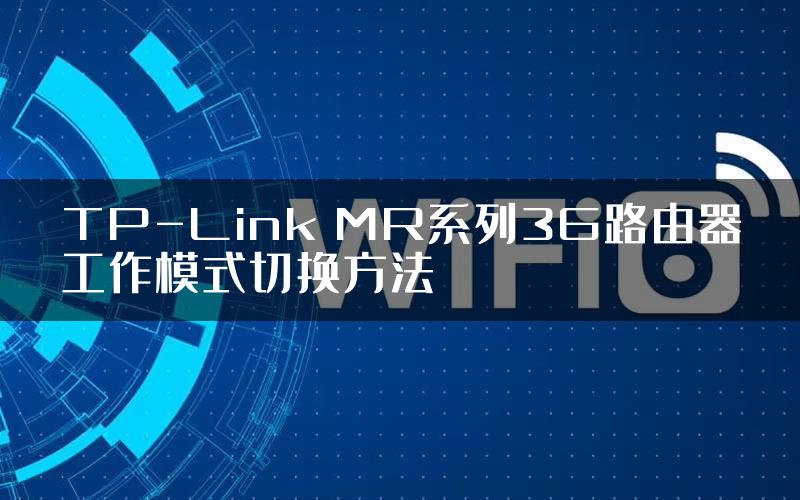TP-Link MR系列3G路由器工作模式切换方法
