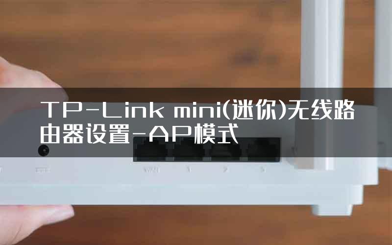 TP-Link mini(迷你)无线路由器设置-AP模式
