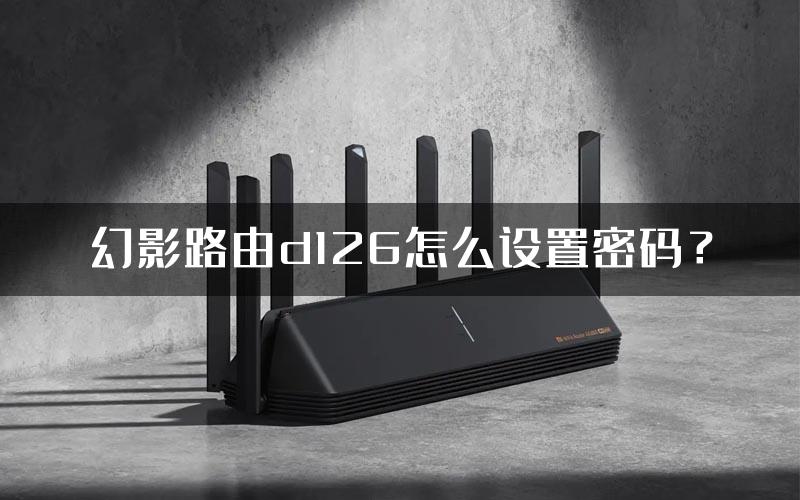 幻影路由d126怎么设置密码？