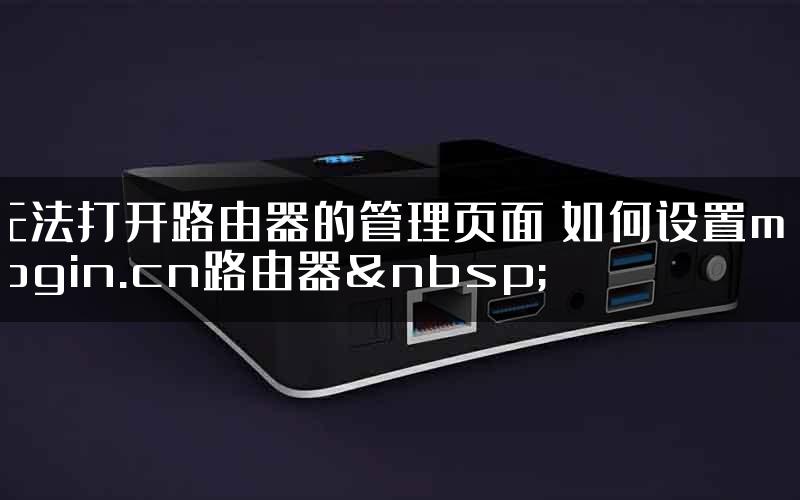 无法打开路由器的管理页面 如何设置melogin.cn路由器 