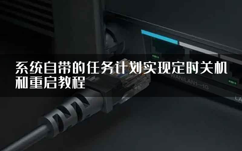 系统自带的任务计划实现定时关机和重启教程