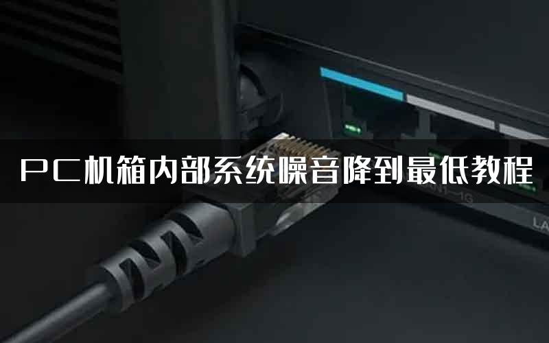 PC机箱内部系统噪音降到最低教程