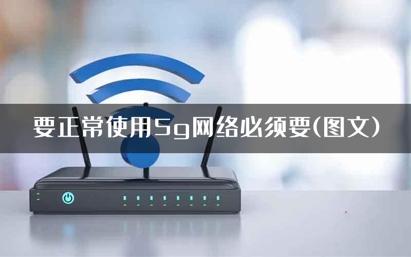 要正常使用5g网络必须要(图文)