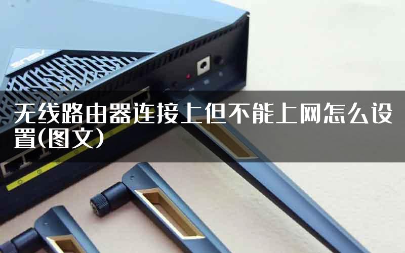 无线路由器连接上但不能上网怎么设置(图文)