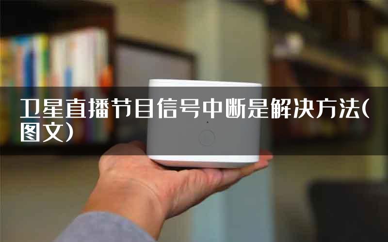 卫星直播节目信号中断是解决方法(图文)