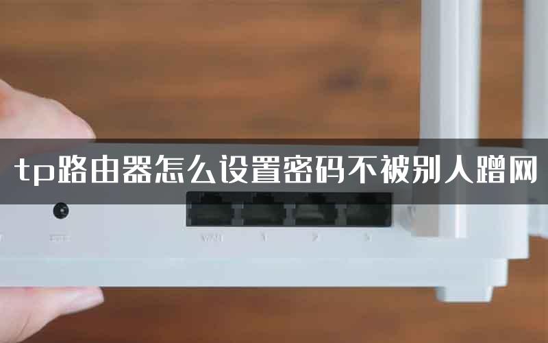 tp路由器怎么设置密码不被别人蹭网