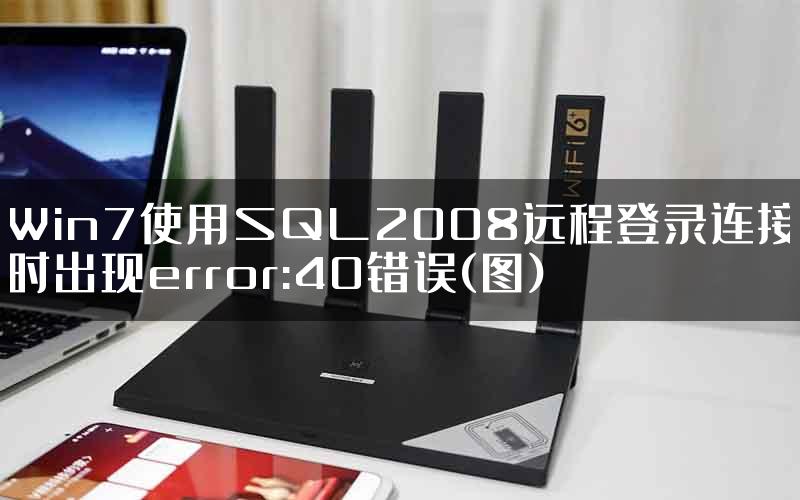 Win7使用SQL2008远程登录连接时出现error:40错误(图)