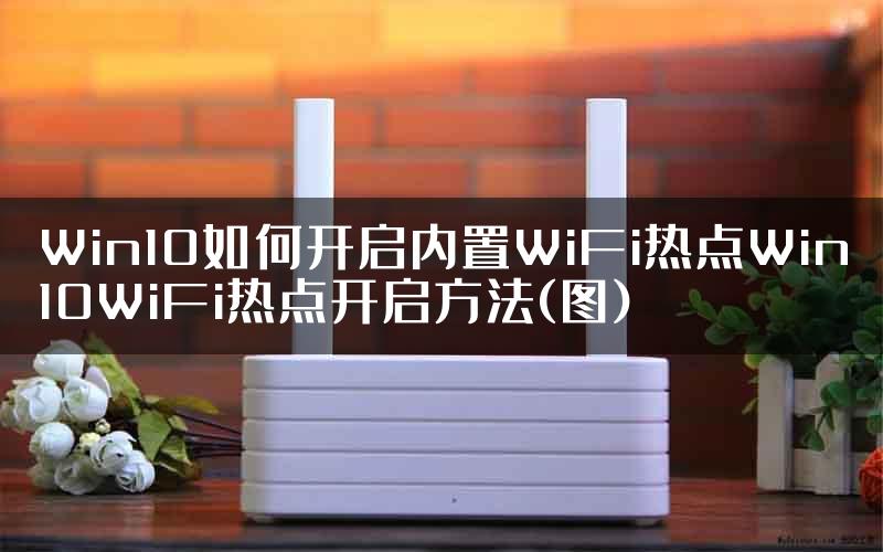 Win10如何开启内置WiFi热点Win10WiFi热点开启方法(图)