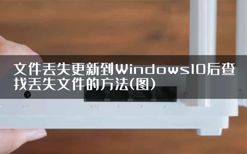 文件丢失更新到Windows10后查找丢失文件的方法(图)