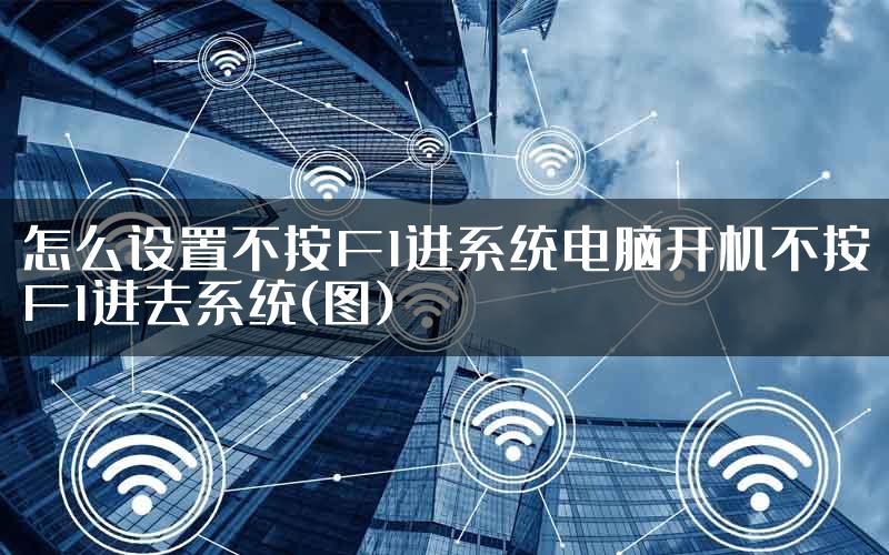 怎么设置不按F1进系统电脑开机不按F1进去系统(图)