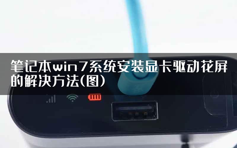 笔记本win7系统安装显卡驱动花屏的解决方法(图)