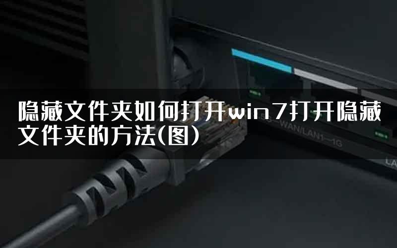 隐藏文件夹如何打开win7打开隐藏文件夹的方法(图)